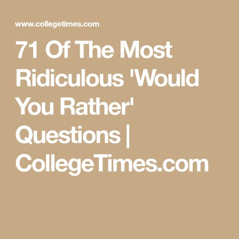 71 Of The Most Ridiculous 'Would You Rather' Questions | CollegeTimes.com Would Rather Questions, Would U Rather Questions, Hard Would You Rather, Best Would You Rather, Drinking Games For Couples, Funny Would You Rather, Would U Rather, What Would You Rather, Hypothetical Questions