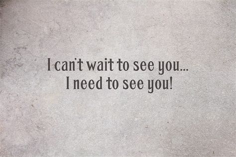 I can’t wait to see you... I need to see you! See You Soon Quotes Cant Wait To, Need To See You Quotes, I Need To See You Quotes For Him, Waiting To See You Quotes, I Need To See You Quotes, When Can I See You, See You Soon Captions, I Just Want To See You, See You In My Dreams Quotes