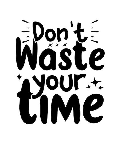 Dont Waste Time Quotes, Wasting Time Quotes, Without You Quotes, Me Time Quotes, Quotes Lettering, Effort Quotes, Quotes For Shirts, Start Quotes, Family Wall Quotes