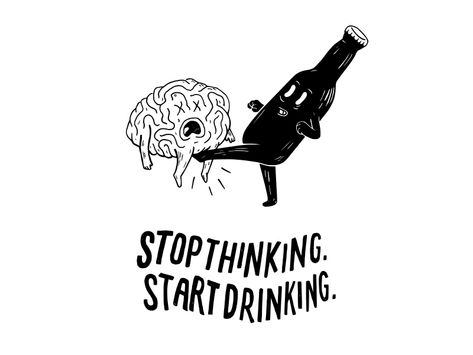 Prints and T-Shirts Available Instagram: @RegretNothing.co Stop Thinking Start Drinking, Muzică Rock, Alcohol Humor, Stop Thinking, 로고 디자인, Brain, Graffiti, Funny Pictures, Funny Quotes