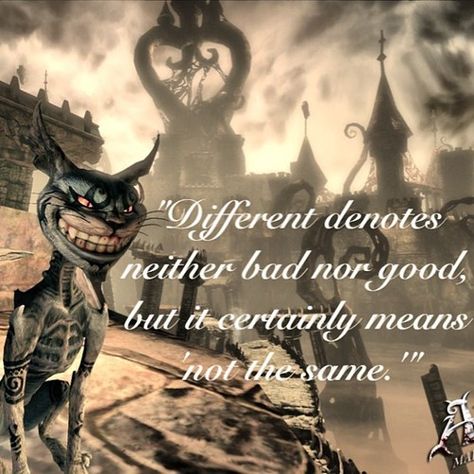 Different denotes neither good nor bad but it certainly means " not the same" - Cheshire Cat , Alice Madness Returns Dbt Quotes, Mad Matter, Dark Wonderland, Black And White Edit, Cheshire Cat Quotes, Comic Pics, American Mcgee’s Alice, Wonderland Aesthetic, Go Ask Alice