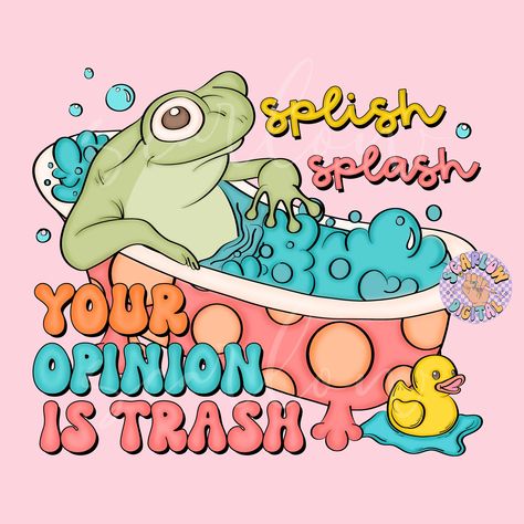 Splish Splash Your Opinion is Trash PNG-Froggy Sublimation Digital Design Download-funny png, adult humor png, sarcastic png, trendy png Your Opinion Is Trash, Funny Artwork, Splish Splash, Color Profile, Your Opinion, The Design Files, Future Design, Sewing Trim, Quality Images