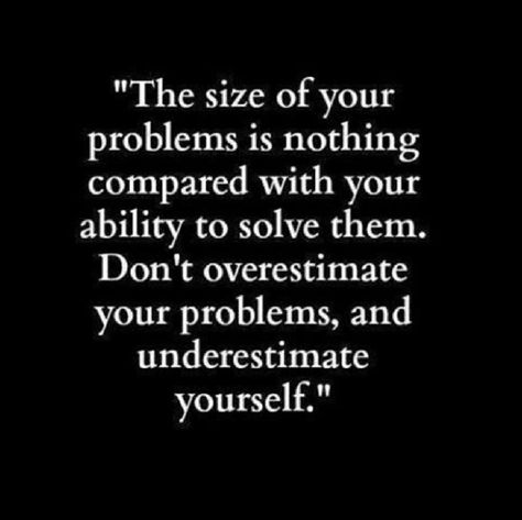 The size of your problems is nothing compared with your ability to solve them. Don't overestimate your problems, and underestimate yourself. Employee Retention, Quote Of The Week, Visual Statements, E Card, Quotable Quotes, Note To Self, Good Advice, Great Quotes, Focus On