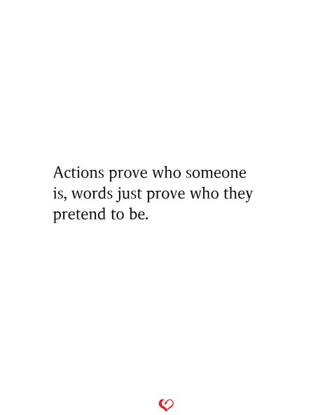 Actions prove who someone is, words just prove who they pretend to be. Actions Prove Why Words Mean Nothing Quotes, Thoughts Become Actions Quote, Actions Prove Who Someone Is, Words Not Matching Actions, Pretending To Be Someone Your Not Quotes, Owning Up To Your Actions Quotes, Words Mean Nothing Quotes, Action Not Words Quotes, Words And Actions Quotes