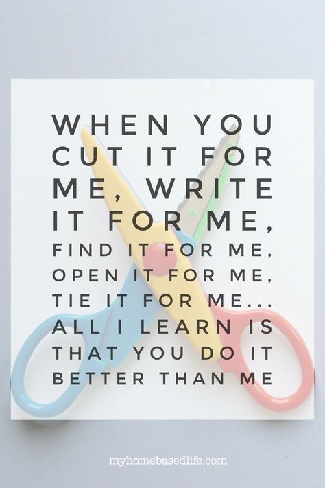 When you cut it for me, write it for me, find it for me, open it for me, tie it for me...all I learn is that you do it better than me - Montessori inspiration quote for encouraging child independence. Poster For Classroom, Montessori Quotes, Teaching Quotes, Teacher Quotes, Parenting Skills, Childhood Education, Parenting Quotes, Positive Parenting, Education Quotes