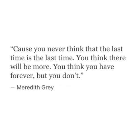 The Last Time -Meredith Grey (Grey's Anatomy) Best Senior Quotes, Meredith Grey Quotes, Greys Anatomy Funny, Anatomy Quotes, Grey Quotes, Instagram Captions Clever, Grey Anatomy Quotes, Grey's Anatomy Quotes, Anatomy Quote