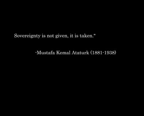 Sovereignty is not given, it is taken." -Mustafa Kemal Ataturk (1881-1938) text Mustafa Kemal Atatürk #quote #1080P #wallpaper #hdwallpaper #desktop Ataturk Quotes, Dream Illustration, Imac Desktop, Macbook Desktop, Lion Wallpaper, Well Said Quotes, 1080p Wallpaper, Batman Wallpaper, True Grit