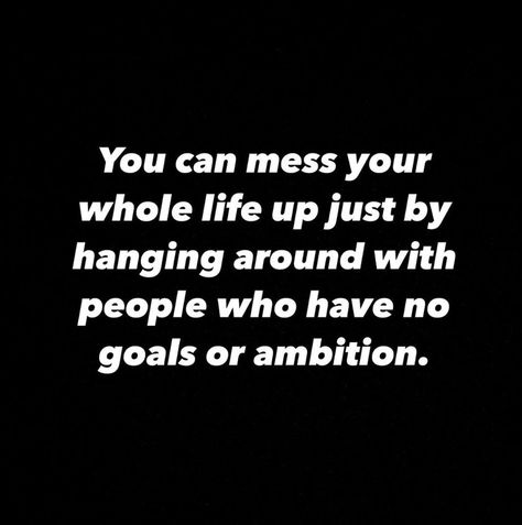 Be Careful Who You Hang Out With, Hang With People Who Inspire You, People With No Ambition Quotes, No Goals Quotes, Hang Around People Who, No Ambition Quotes, Ambition Quotes, Goal Quotes, Funny Sayings