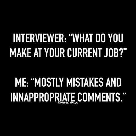 Interviewer: "what do you make at your current job?" Me: "mostly mistakes and inappropriate comments." Sarcastic Jokes, Life Quotes Love, Work Memes, Memes Humor, Badass Quotes, Twisted Humor, Work Humor, E Card, Work Quotes