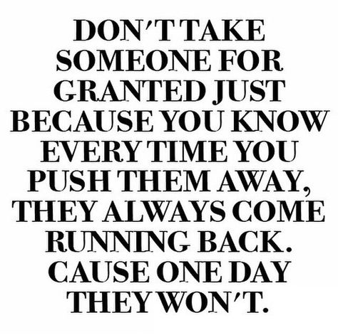 Dont Take Someone For Granted life quotes appreciate away take walk instagram instagram pictures instagram graphics instagram quotes for granted Taking Granted Quotes, Dont Take Family For Granted, Taken For Granted Quotes, Unappreciated Quotes, Granted Quotes, Relationship Advice Quotes, Morning Greetings Quotes, Advice Quotes, Realest Quotes