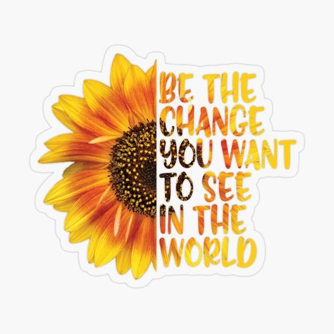 Sunflower Sayings, Stickers Motivation, Graphic Design Magazine, Sunflower Quotes, Sublimation Shirts, Be The Good, Waterslide Paper, Sublimation Images, Be The Change