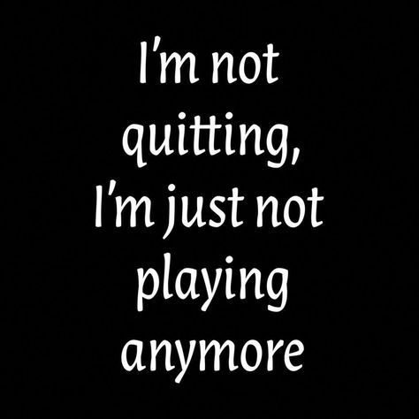 I'm not quitting, I'm just not playing anymore: for the sore loser in your life. - available on Men Underappreciated Quotes, Over It Quotes, What I Like About You, Done Quotes, Badass Quotes, Quotable Quotes, Wise Quotes, Real Quotes, Fact Quotes