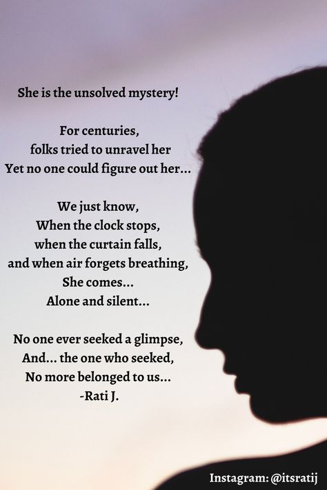 A poem.. Or you may call it description...  Rati J's poem from her Instagram page (Instagram: @itsratij)  The poem has mysterious tone and it begins the statement, "She is the unsolved mystery" which sets a gloomy mood for rest of the lines and the poem Mysterious Poems, Unsolved Mystery, Composition, Human Silhouette, Poetry, Mindfulness, Instagram