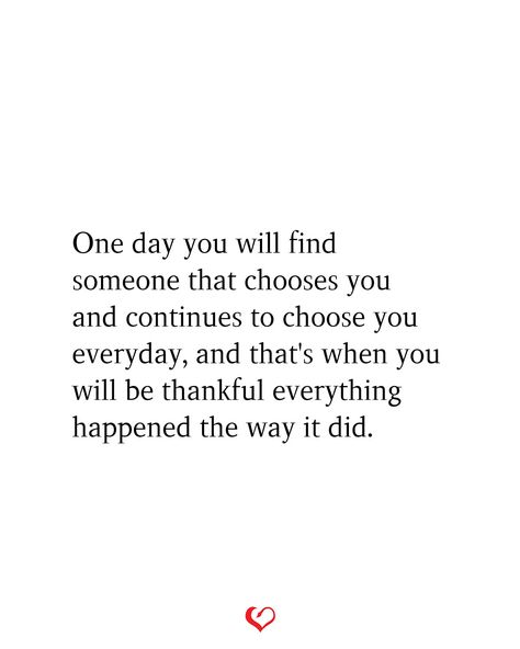 One day you will find someone that chooses you and continues to choose you everyday, and that's when you will be thankful everything happened the way it did. Chooses You Quotes, One Day Love Will Find Me, Someone Will Choose You, You Will Find Someone Better, You’ll Find Someone Quotes, Find The One You Cant Live Without, Someone Who Chooses You Quotes, One Day Someone Will Love Me, You Can’t Make Someone Choose You