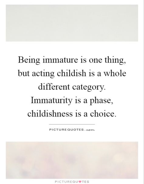 Immaturity Quotes, Childish Quotes, Insecure People Quotes, Childish People, Childish Behavior, Growing Up Quotes, Acting Quotes, Behavior Quotes, My Children Quotes