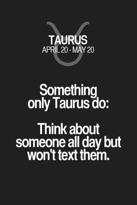 Something only Taurus do: Think about someone all day but won't text them. Taurus | Taurus Quotes | Taurus Zodiac Signs Taurus Girl, Taurus Traits, Taurus Zodiac Facts, Taurus Quotes, Taurus Love, Taurus Woman, Zodiac Signs Taurus, Horoscope Taurus, Zodiac Society