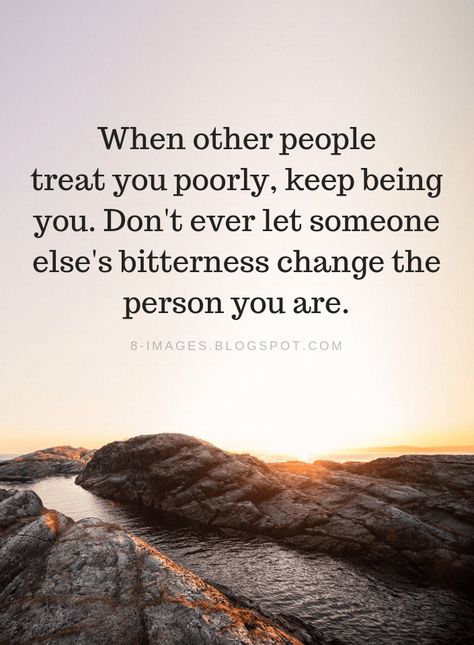 Dealing With Negative People Quotes When other people treat you poorly, keep being you. Don't ever let someone else's bitterness change the person you are. Dealing With Negative People Quotes, Treat People Quotes, Dealing With Negative People, Genuine Quotes, Quotes About Him, Negative People Quotes, Negativity Quotes, Youversion Bible, Meant To Be Quotes