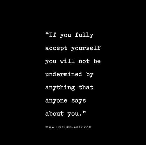 If-you-fully-accept-yourself-you-will-not-be-undermined-by-anything-that-anyone-says-about-you Accept Yourself, Live Life Happy, Motivation Goals, Truth Quotes, Life Inspiration, Encouragement Quotes, Love Words, Quote Prints, Live Life