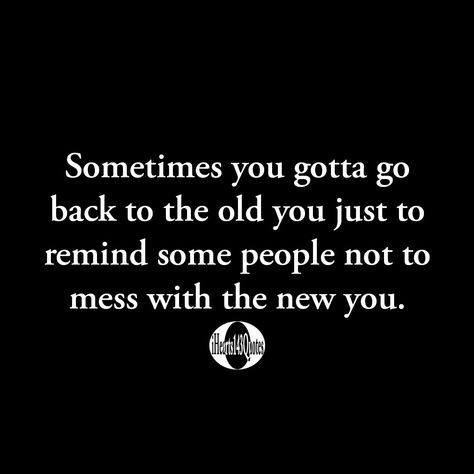 Just Be Real With Me Quotes, Back To The Old Me Quotes, Old Me Quotes, People Mess Up Quotes, Old You Quotes, Going Back To The Old Me Quotes, I May Not Go Down In History, Old Me Is Back Quotes, Don't Mess With Me Quotes