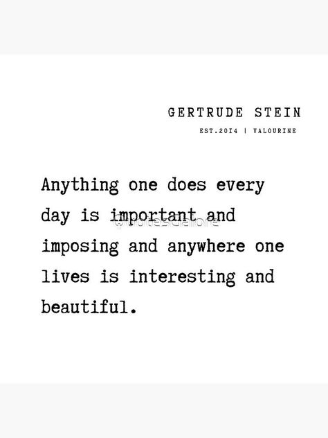 29 Gertrude Stein Poem Quotes Philosophy 211013 Anything one does every day is important and imposing and anywhere one lives is interesting and beautiful. by QuotesGalore Gertrude Stein Quotes, Quotes Philosophy, Gertrude Stein, Poem Quotes, One Life, Framed Art Print, Framed Art Prints, Philosophy, Framed Art