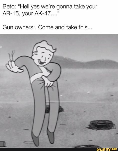 Beto: “Hell yes we’re gonna take your AR-15, your AK-47...." Gun owners: Come and take this... – popular memes on the site iFunny.co #fallout #gaming #fallout #fallout4 #thiswewilldefend #2ndamendment #pipboy #pipboi #comeandtakethem #hell #yes #were #gonna #take #ar #gun #come #pic Fallout Guy, Vault Boy Fallout, Fallout Funny, Boy Meme, Pip Boy, Fallout Art, Funny Random, What's For Dinner, Very Funny Pictures