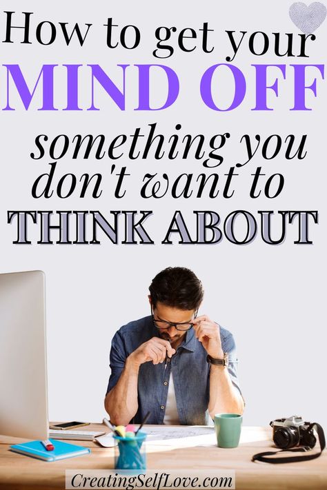 The text says "how to get your mind off something you don't want to think about" and the picture is a man working on something with his head down at a desk How To Get Your Mind Off Something, How To Get Someone Off Your Mind, How To Stop Intrusive Thinking, Intrusive Thinking Help, How To Get Out Of Your Head, Intrusive Thinking, Get Out Of Your Head, Bad Breakup, Intrusive Thoughts