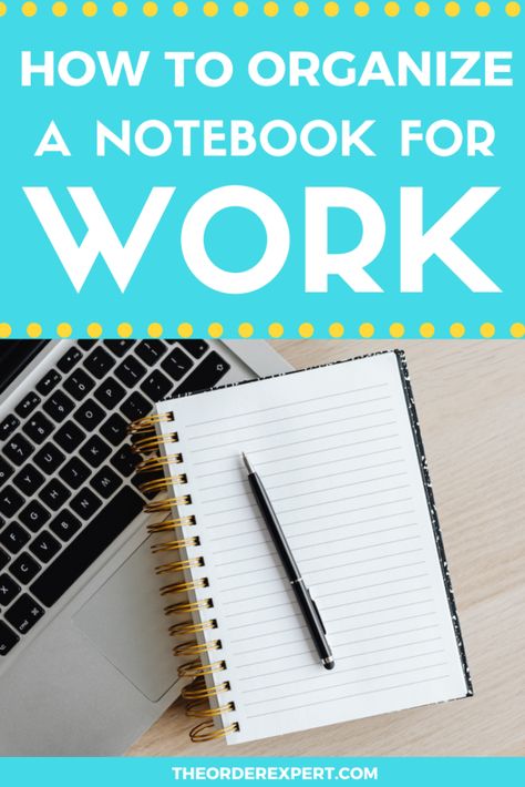 How to Organize a Notebook for Work | The Order Expert® How To Organize My Notebook, Work Organizer Planners, Work Organization Templates, Office Notes Organization, Organizing Tasks At Work, Best Notebooks For Work, Organize To Do List At Work, Work Day Planner, Business Notebook Ideas