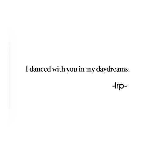 "I dance with you in my daydreams." Daydreams Quotes, I Had A Dream I Got Everything I Wanted, She Lives In Daydreams With Me, You May Say Im A Dreamer, Just A Dream Lyrics, My Dreams Are Just Dream, Daydreaming Quotes, Dream Lover, Dream Career