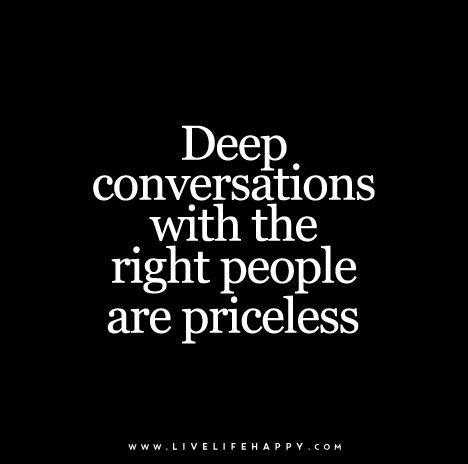 Deep conversations with the right people are priceless. Conversation Quotes, Dr Manhattan, Live Life Happy, Deeper Conversation, Love Life Quotes, Life Quotes To Live By, Quotable Quotes, The Words, Great Quotes