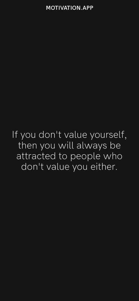 If you don't value yourself, then you will always be attracted to people who don't value you either. From the Motivation app: https://motivation.app/download Let Go Of People Who Don't Value You, Value Yourself Quotes, Value Yourself, Value Quotes, Motivation App, Your Value, Fav Quotes, Advice Quotes, Love Yourself Quotes