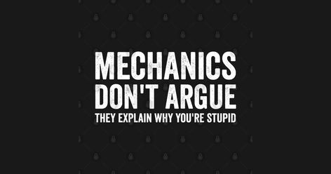 Perfect birthday gift for mechanics or a handyman. Great gift for friends who love sarcasm, jokes, sarcastic quotes and can't deal with stupid foolish arguments as they're busy in their garage working. Mechanics Jokes, Mechanic Quotes, Mechanics Birthday, Mechanics Quotes, Sarcasm Jokes, Funny Mechanic, Mechanic Life, Love My Husband Quotes, Funny Day Quotes