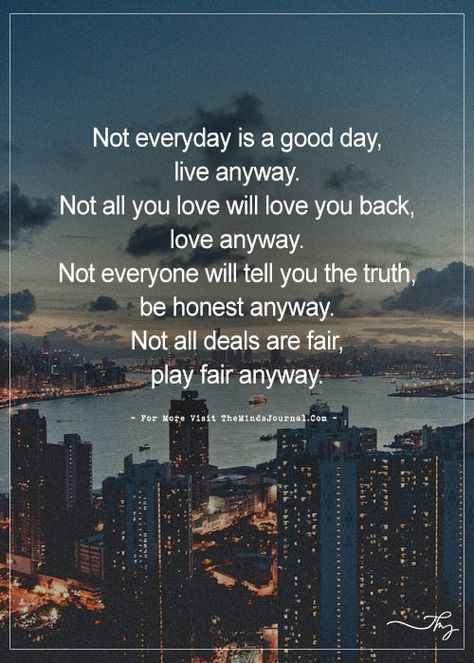 Not everyday is a good day, live anyway. Not all you love will love you back, love anyway. Not everyone will tell you the truth be honest Everyday Is A Good Day, Getting Over Someone, Even When It Hurts, Too Late Quotes, Minds Journal, Minds Journal Quotes, I Want To Leave, A Guy Like You, Cool Captions