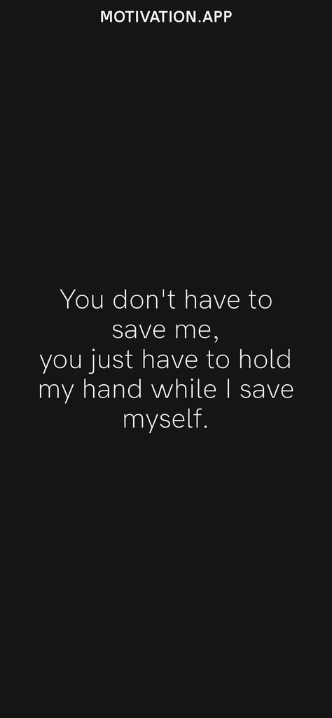 You Helped Me Find Myself Quotes, Take My Hand Quotes, No One Is Coming To Save You, Hold Me Quotes, Safe Space Quotes, Keep Reaching Out Your Hand, Holding On Quotes, Please Hold Me, Hands Quotes