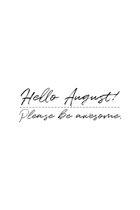 Hello, August! Please be awesome. | Quote for the month of August. Beautiful inspirational quote for captions, bullet journal or to share for fun. Not only great for the first day of the month but whole month round. | #August #Quotes August Birth Month Quotes, 1st Day Of August Quotes, 1st August, August 1st Qoute, New Month August, Hi August, First Day Of August Quotes, Happy August 1st, August New Month