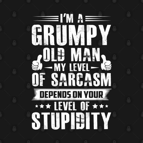 Grumpy Old Men Quotes Funny, Old Men Quotes, Grumpy Old Men Quotes, Old Man Quotes, Nightmare Before Christmas Quotes, Old Man Birthday, My Level Of Sarcasm, Man Quotes, Men Quotes Funny