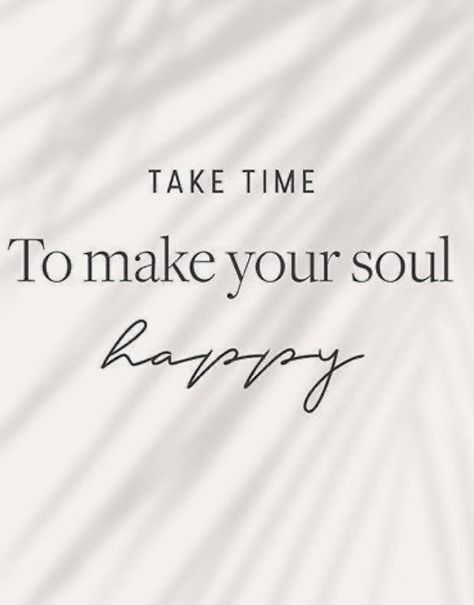 Take Time To Do What Makes Your Soul, Journey To Happiness, It’s Time To Be Happy, Golden Soul Quotes, Happy Future Quotes, Makes Me Happy, Do What Makes Your Soul Happy, Take Time To Make Your Soul Happy, Insta Quotes Good Vibes