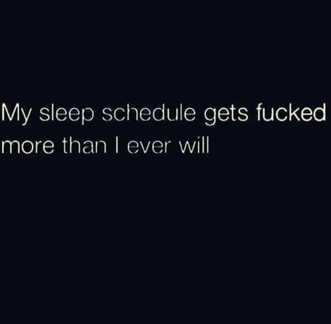 My sleep schedule gets fucked more than I ever will Sleep Quotes Funny, Sarcastic Words, Sleep Quotes, Sleep Funny, Sleep Schedule, Sassy Quotes, Instagram Funny, Funny Me, Best Funny Pictures