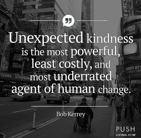 Unexpected kindness is the most powerful, least costly, and most underrated agent of human change. Quote About Kindness, Strangers Quotes, Stranger Quotes, Kindness Of Strangers, Most Powerful Quotes, Word A, Wheelchair Accessible, Kindness Quotes, Helping Hand