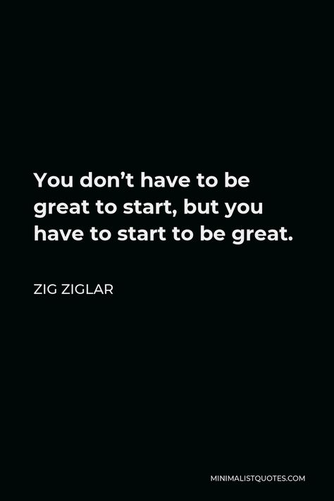 You Don’t Have To Be Great To Start, Go Be Great Quotes, You Don't Have To Be Great To Start, Zig Ziggler, Zig Ziglar Quotes Business, Good Leadership Quotes, Sales Motivation Quotes, Professional Quotes, Zig Ziglar Quotes