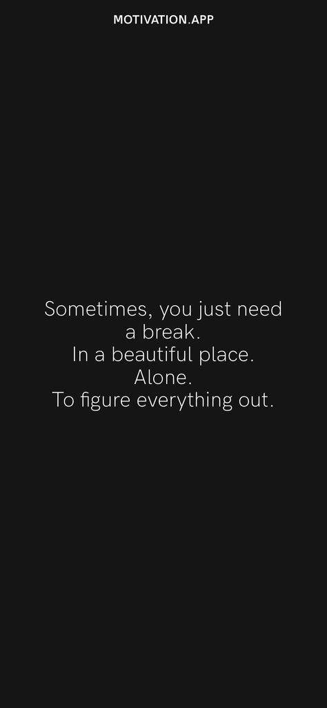 Sometimes, you just need a break. In a beautiful place. Alone. To figure everything out. From the Motivation app: https://motivation.app Needing A Break Quotes, Take A Break Quotes, Crazy Life Quotes, Break Quotes, Dear Mom And Dad, Anger Quotes, Place Quotes, Mental Break, Black & White Quotes