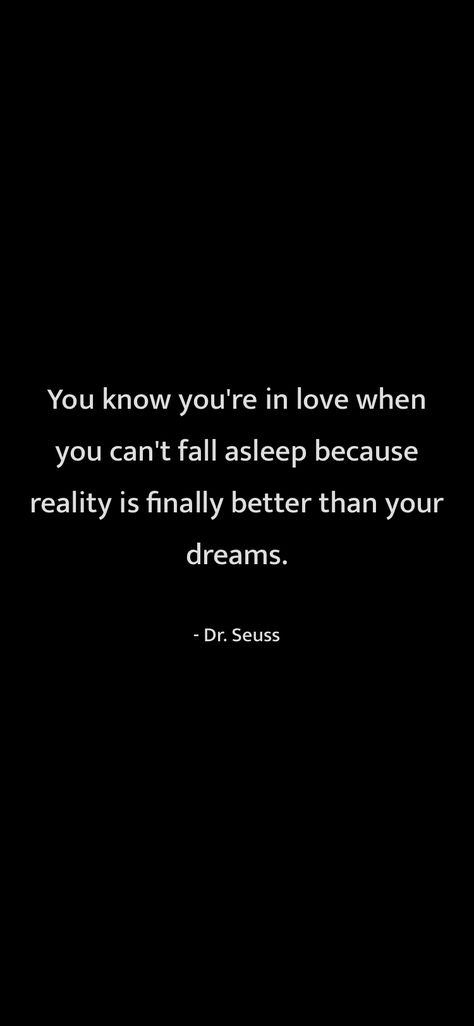 You know you're in love when you can't fall asleep because reality is finally better than your dreams. Dr. Seuss From Motivation https://motivationquotesdaily.page.link/i_quotes When Reality Is Better Than Your Dreams, Reality Is Better Than Your Dreams, Dreams Are Better Than Reality Quotes, Can't Fall Asleep, Funny Women Quotes, When You Cant Sleep, Honest Quotes, Funny Women, Inspo Quotes