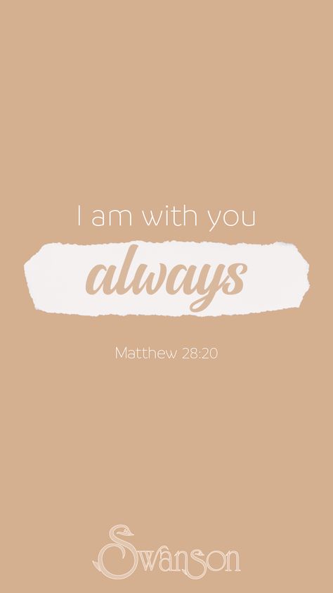 You And I Will Always Be Unfinished, I Am Always With You Bible Verse, God Is Always With Me Wallpaper, I Am With You Always Matthew 28:20 Wallpaper, I Am With You Always Matthew 28:20 Tattoo, Uplifting Bible Verses, Matthew 28, Names Of God, Short Inspirational Quotes