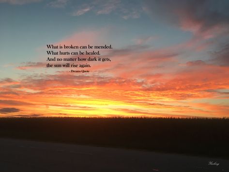 What is broken can be mended. What hurts can be healed. And no matter how dark it gets, the sun will rise again.  - Dreams Quote  #facesbyyarling #sunset #skysthelimit #liveyourbestlife No Matter How Dark It Gets The Sun, The Sun Will Rise Again, The Sun Will Rise, Everything Will Be Ok, Iphone Homescreen, Homescreen Ideas, Dream Quotes, Sunset Quotes, Grow Strong