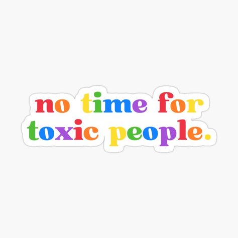 Get my art printed on awesome products. Support me at Redbubble #RBandME: https://www.redbubble.com/i/sticker/No-time-for-toxic-people-by-myabstractmind/113744352.JCQM3?asc=u No Toxic People, No Time For Toxic People, Funny Laptop Stickers, Toxic People, Love Stickers, Coloring Stickers, Eye Catching Colors, No Time, Laptop Stickers