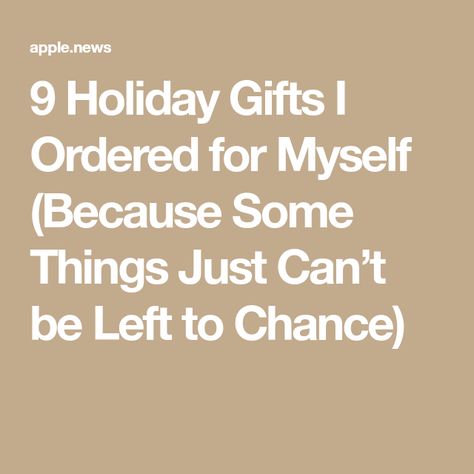 9 Holiday Gifts I Ordered for Myself (Because Some Things Just Can’t be Left to Chance) Gifts For Myself, All Products, Holiday Gifts, Best Gifts, Vogue, Canning, Gifts