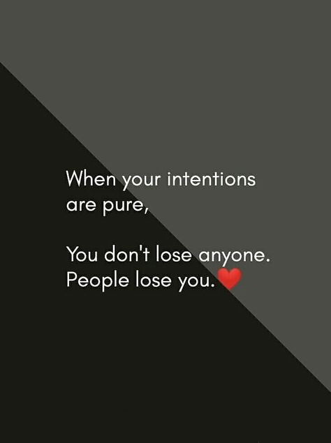 When your intentions are pure, you don't lose anyone people lose you. When Your Intentions Are Pure You Dont Lose People, When Your Intentions Are Pure Quotes, When Your Intentions Are Pure, Night Whatsapp Status, Sweet Couple Quotes, Karma Quotes Truths, Intention Quotes, Tears Quotes, Pure Intentions