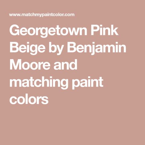 Georgetown Pink Beige by Benjamin Moore and matching paint colors Georgetown Pink Beige Benjamin Moore, Georgetown Pink Beige, Benjamin Moore Pink, Matching Paint Colors, House Paint, Paint Colors For Home, Benjamin Moore, Farrow Ball, Pink Beige