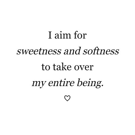 I am for sweetness and softness to take over my entire being. ♡ Quotes For Soft Hearted People, Sweet Feminine Aesthetic, Being Soft Quotes, Soft Girl Quotes Aesthetic, Softness Quote, I Am A Brutally Soft Woman, Be Soft Quote, Belly Quote, Storm Sorcerer