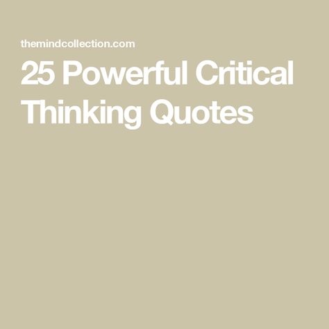 25 Powerful Critical Thinking Quotes Critical Thinking Quotes Wisdom, Critical Thinking Quotes, Critical Thinking Books, Abstract Thinking, Robert Greene, Unbelievable Facts, Thinking Quotes, Critical Thinking Skills, Thinking Skills