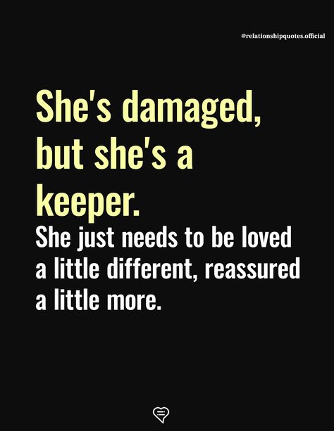 She's damaged, but she's a keeper. She just needs to be loved a little different, reassured a little more. Damaged Women Quotes, She’s Damaged Quotes, She Is A Keeper Quotes, She’s A Keeper Quotes, Loving A Damaged Woman Quotes, Shes Different Quotes, She Needs Reassurance Quotes, She Woke Up Different Quotes, Needing Reassurance Quotes